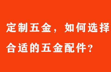 定制五金，如何选择合适的五金配件？